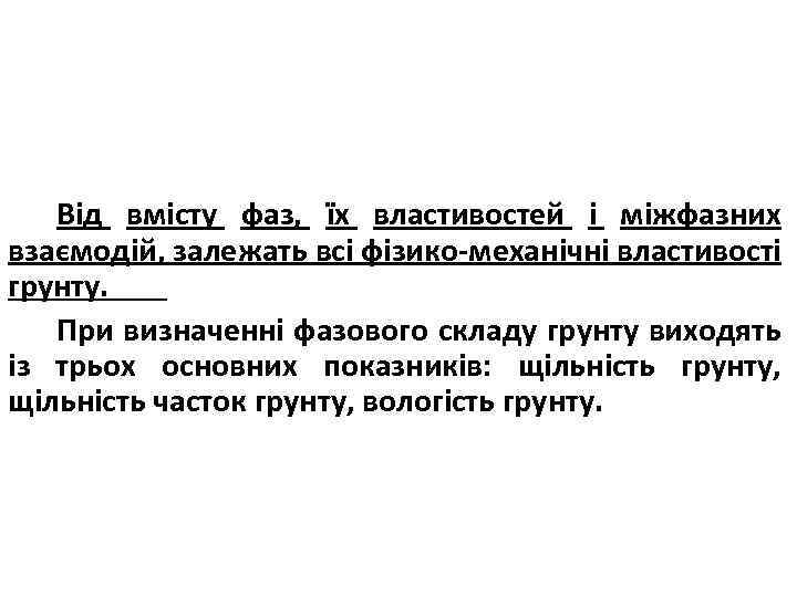 Від вмісту фаз, їх властивостей і міжфазних взаємодій, залежать всі фізико-механічні властивості грунту. При