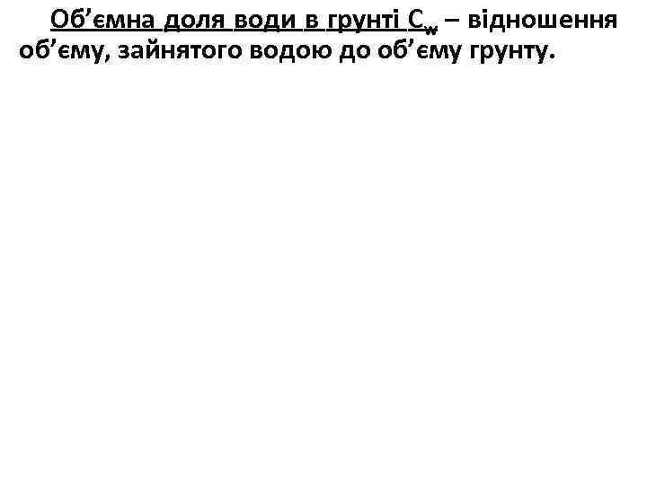 Об’ємна доля води в грунті Сw – відношення об’єму, зайнятого водою до об’єму грунту.