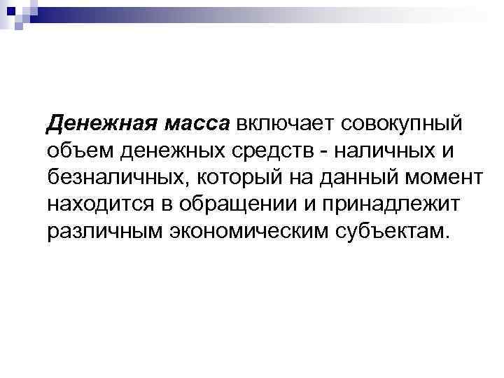 Денежная масса включает совокупный объем денежных средств - наличных и безналичных, который на данный