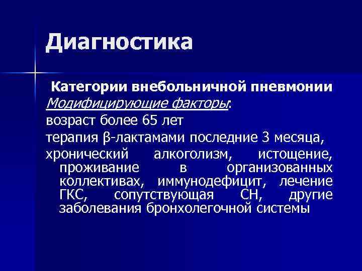 Диагностика Категории внебольничной пневмонии Модифицирующие факторы: возраст более 65 лет терапия β-лактамами последние 3