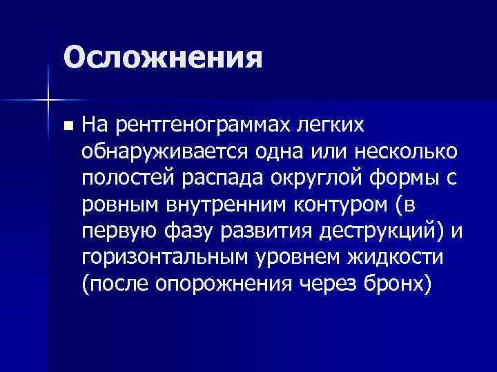 Осложнения n На рентгенограммах легких обнаруживается одна или несколько полостей распада округлой формы с