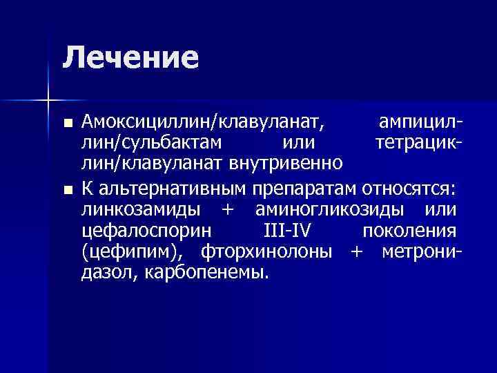 Лечение n Амоксициллин/клавуланат, ампицил- лин/сульбактам или тетрацик- лин/клавуланат внутривенно n К альтернативным препаратам относятся: