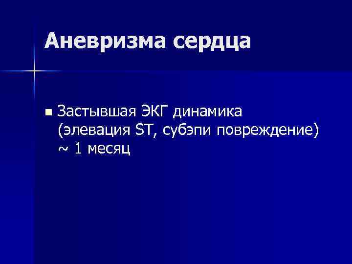 Аневризма сердца n Застывшая ЭКГ динамика (элевация ST, субэпи повреждение) ~ 1 месяц 