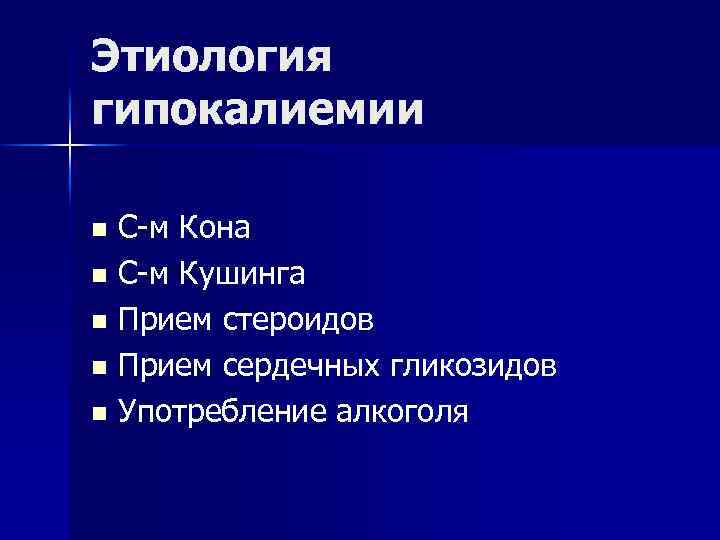 Этиология гипокалиемии n С-м Кона n С-м Кушинга n Прием стероидов n Прием сердечных