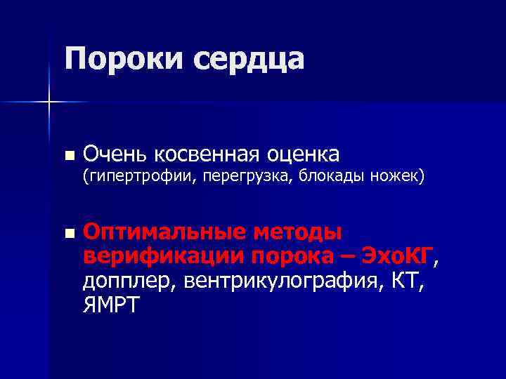 Пороки сердца n Очень косвенная оценка (гипертрофии, перегрузка, блокады ножек) n Оптимальные методы верификации