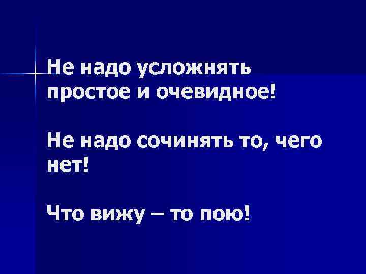 Не надо усложнять простое и очевидное! Не надо сочинять то, чего нет! Что вижу