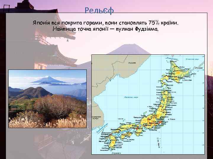 Рельєф Японія вся покрита горами, вони становлять 75% країни. Найвища точка японії — вулкан