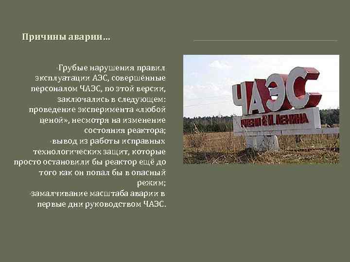 Причины аварии… • Грубые нарушения правил эксплуатации АЭС, совершённые персоналом ЧАЭС, по этой версии,