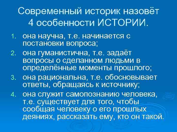 Современный историк назовёт 4 особенности ИСТОРИИ. она научна, т. е. начинается с постановки вопроса;