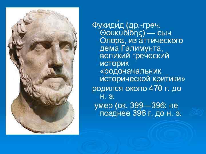 Фукиди д (др. -греч. Θουκυδίδης) — сын Олора, из аттического дема Галимунта, великий греческий