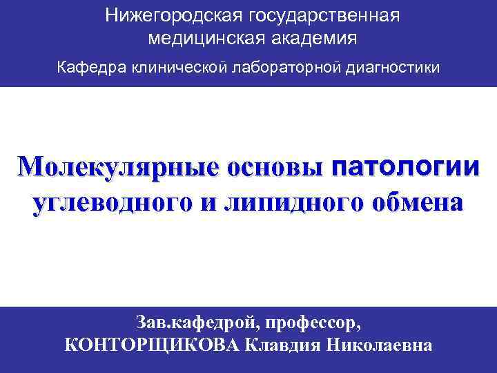 Нижегородская государственная медицинская академия Кафедра клинической лабораторной диагностики Молекулярные основы патологии углеводного и липидного