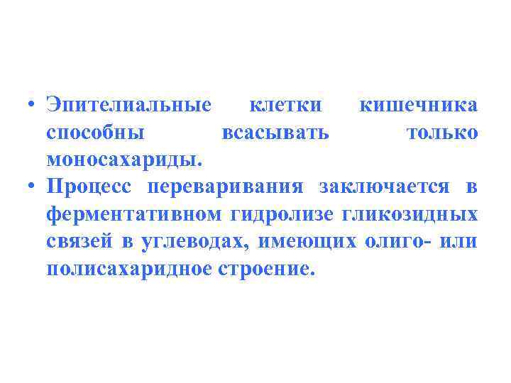  • Эпителиальные клетки кишечника способны всасывать только моносахариды. • Процесс переваривания заключается в