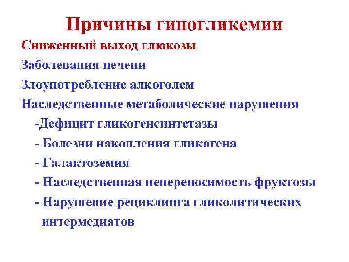 Причины гипогликемии Сниженный выход глюкозы Заболевания печени Злоупотребление алкоголем Наследственные метаболические нарушения -Дефицит гликогенсинтетазы