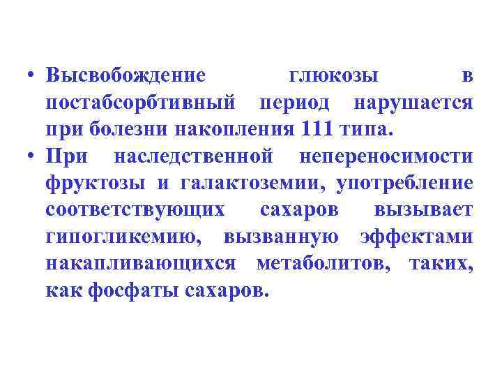  • Высвобождение глюкозы в постабсорбтивный период нарушается при болезни накопления 111 типа. •