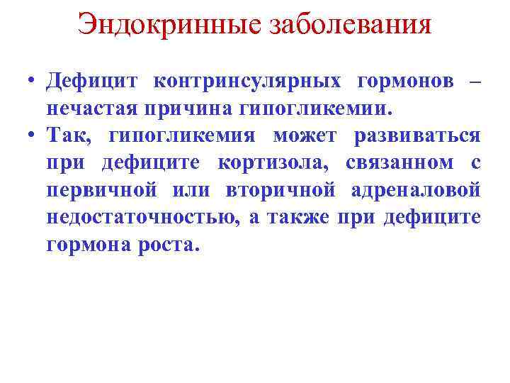 Эндокринные заболевания • Дефицит контринсулярных гормонов – нечастая причина гипогликемии. • Так, гипогликемия может