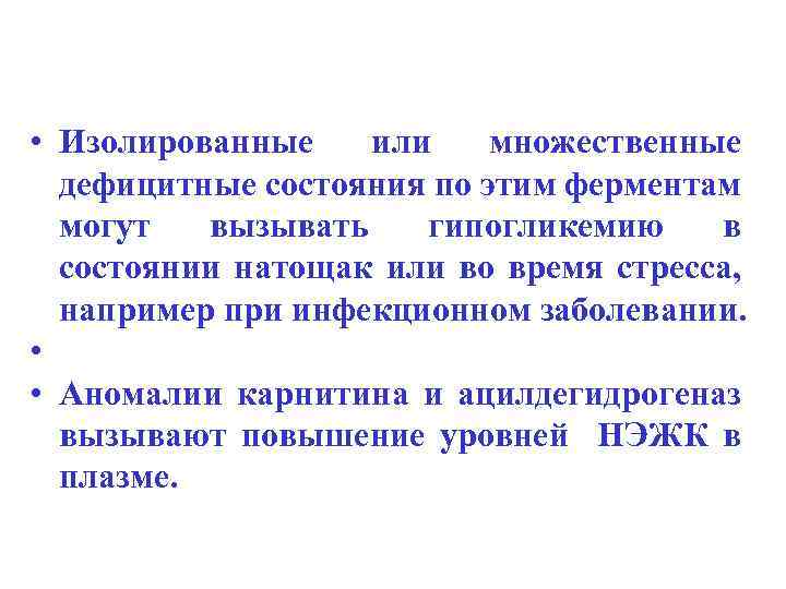  • Изолированные или множественные дефицитные состояния по этим ферментам могут вызывать гипогликемию в