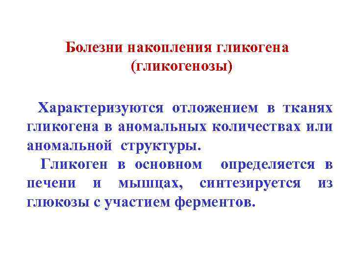 Болезни накопления гликогена (гликогенозы) Характеризуются отложением в тканях гликогена в аномальных количествах или аномальной