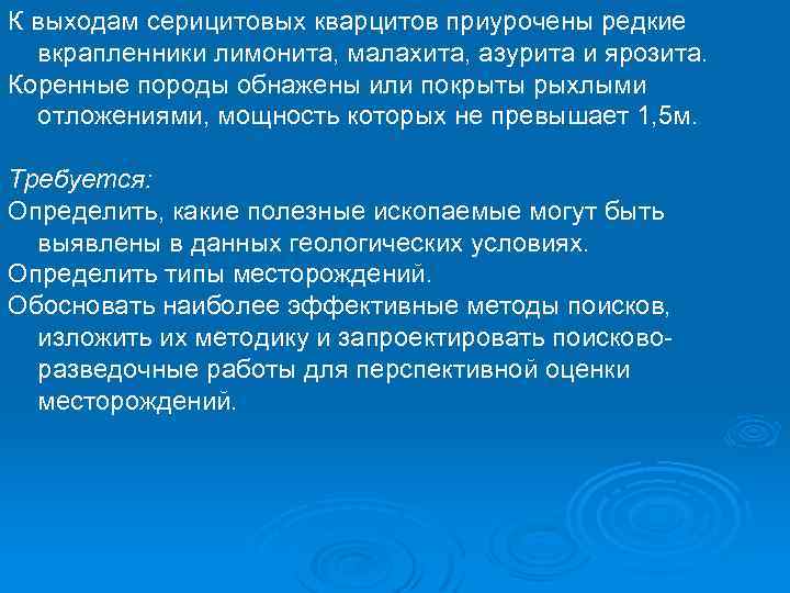 К выходам серицитовых кварцитов приурочены редкие вкрапленники лимонита, малахита, азурита и ярозита. Коренные породы