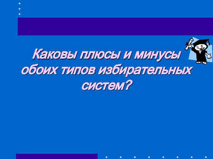 Каковы плюсы и минусы обоих типов избирательных систем? 