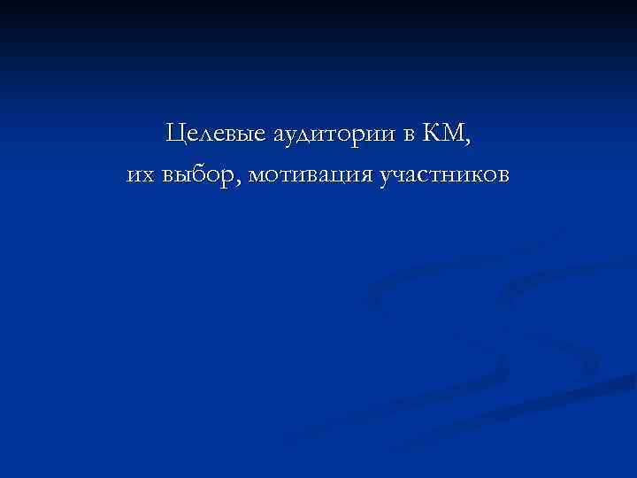 Целевые аудитории в КМ, их выбор, мотивация участников 