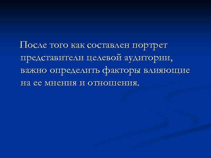 После того как составлен портрет представители целевой аудитории, важно определить факторы влияющие на ее