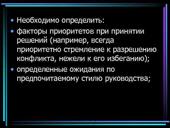  • Необходимо определить: • факторы приоритетов принятии решений (например, всегда приоритетно стремление к