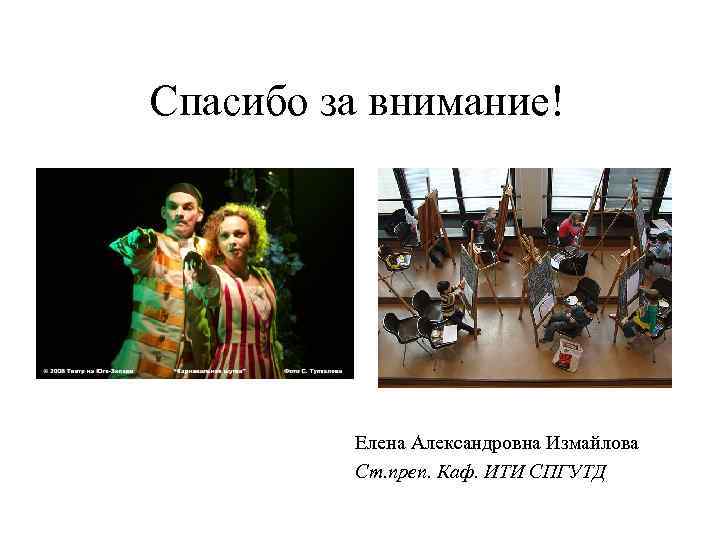 Спасибо за внимание! Елена Александровна Измайлова Ст. преп. Каф. ИТИ СПГУТД 