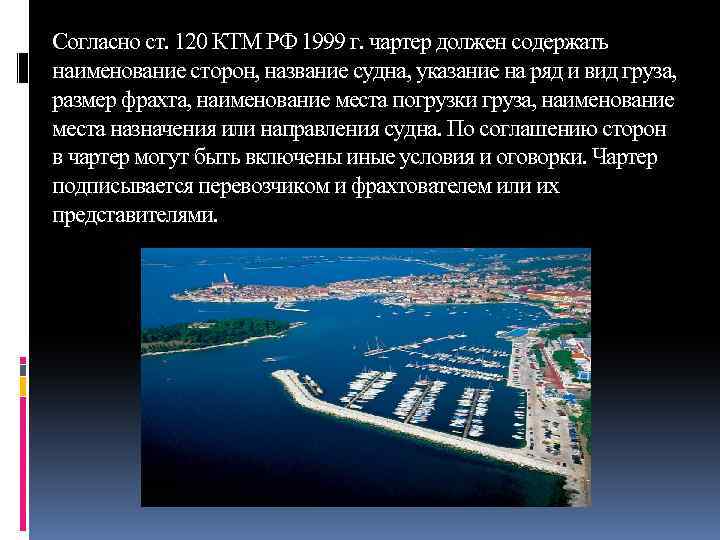 Согласно ст. 120 КТМ РФ 1999 г. чартер должен содержать наименование сторон, название судна,