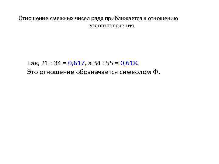 Отношение смежных чисел ряда приближается к отношению золотого сечения. Так, 21 : 34 =
