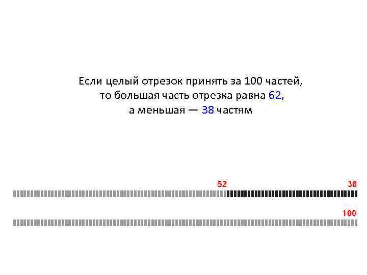 Если целый отрезок принять за 100 частей, то большая часть отрезка равна 62, а