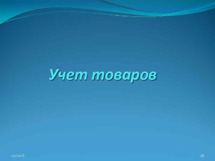 Учет товаров 1/31/2018 20 