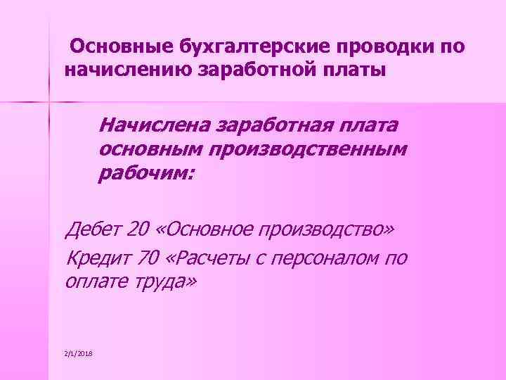 Основные бухгалтерские проводки по начислению заработной платы Начислена заработная плата основным производственным рабочим: Дебет