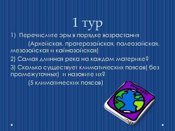 1 тур 1) Перечислите эры в порядке возрастания (Архейская, протерозойская, палеозойская, мезозойская и кайнозойская)