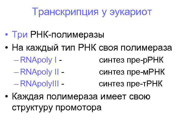 Транскрипция у эукариот • Три РНК-полимеразы • На каждый тип РНК своя Транскрипция у эукариот • Три РНК-полимеразы • На каждый тип РНК своя