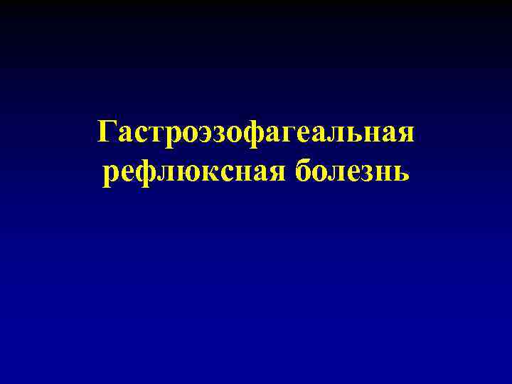 Гастроэзофагеальная рефлюксная болезнь 
