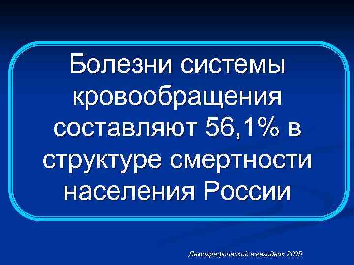 Болезни системы кровообращения составляют 56, 1% в структуре смертности населения России Демографический ежегодник 2005