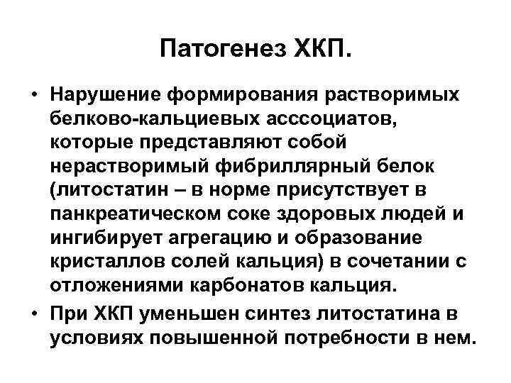 Патогенез ХКП. • Нарушение формирования растворимых белково-кальциевых асссоциатов, которые представляют собой нерастворимый фибриллярный белок