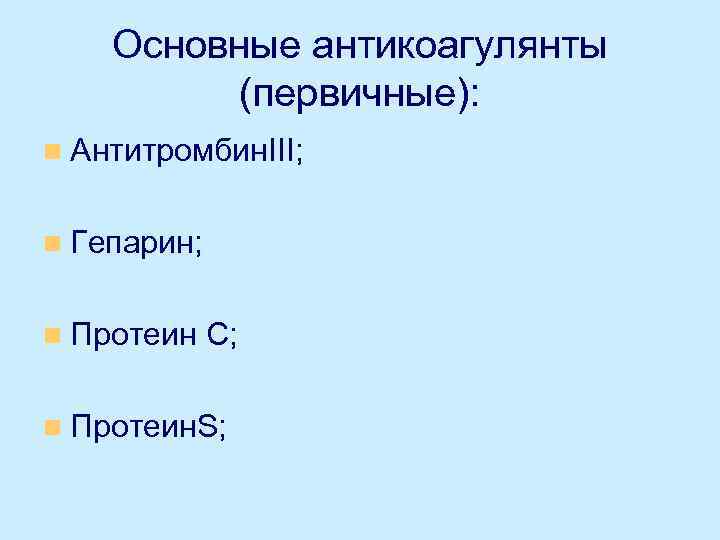 Основные антикоагулянты (первичные): n Антитромбин. III; n Гепарин; n Протеин С; n Протеин. S;