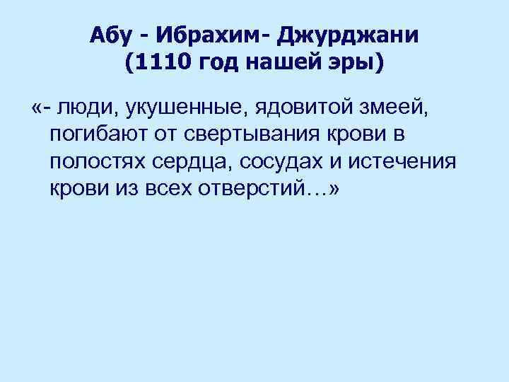 Абу - Ибрахим- Джурджани (1110 год нашей эры) «- люди, укушенные, ядовитой змеей, погибают