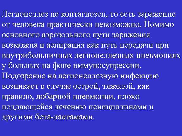 Легионеллез не контагиозен, то есть заражение от человека практически невозможно. Помимо основного аэрозольного пути