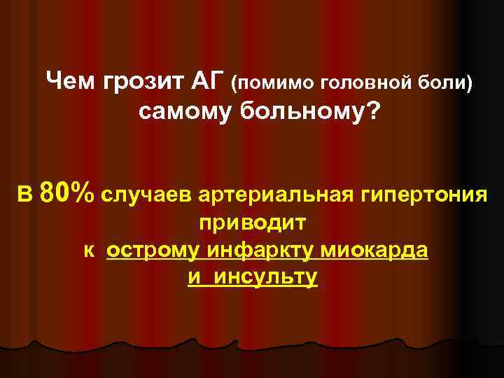  Чем грозит АГ (помимо головной боли) самому больному? В 80% случаев артериальная гипертония