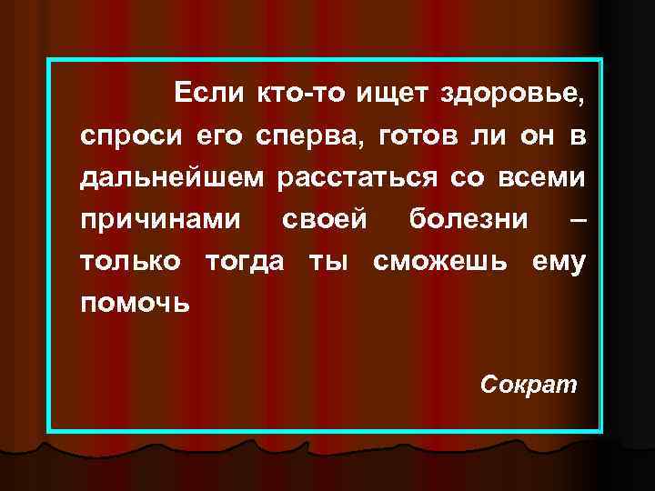  Если кто-то ищет здоровье, спроси его сперва, готов ли он в дальнейшем расстаться