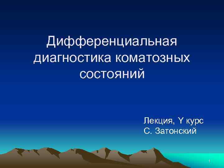 Дифференциальная диагностика коматозных состояний Лекция, Y курс С. Затонский 1 