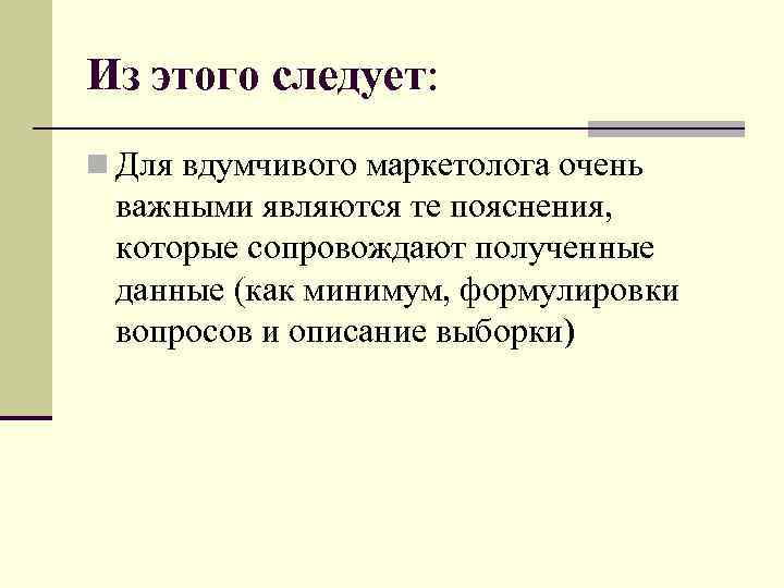 Из этого следует: n Для вдумчивого маркетолога очень важными являются те пояснения, которые сопровождают