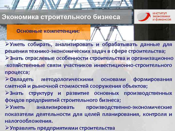 Экономика строительного бизнеса Основные компетенции: ØУметь собирать, анализировать и обрабатывать данные для решения технико-экономических