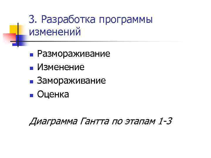3. Разработка программы изменений n n Размораживание Изменение Замораживание Оценка Диаграмма Гантта по этапам