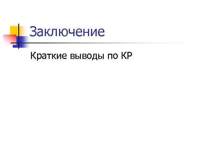 Заключение Краткие выводы по КР 