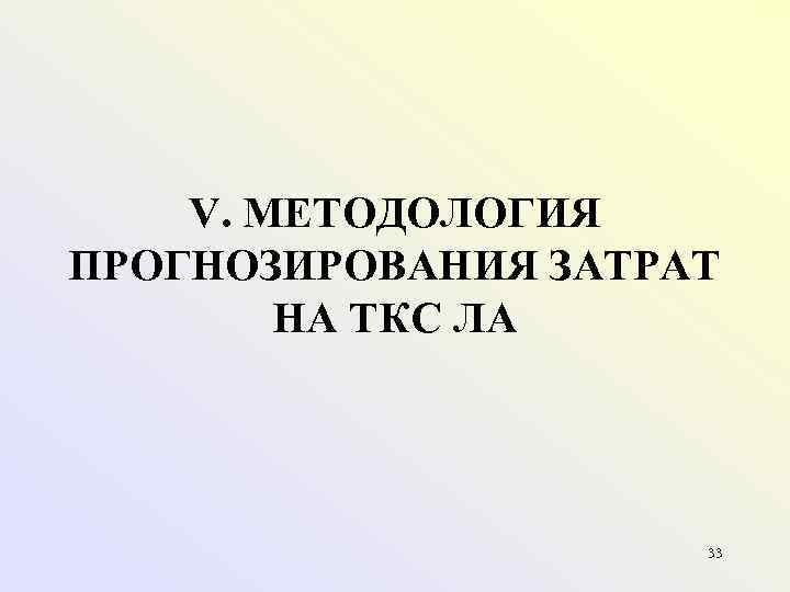 V. МЕТОДОЛОГИЯ ПРОГНОЗИРОВАНИЯ ЗАТРАТ НА ТКС ЛА 33 