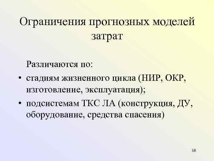 Ограничения прогнозных моделей затрат Различаются по: • стадиям жизненного цикла (НИР, ОКР, изготовление, эксплуатация);