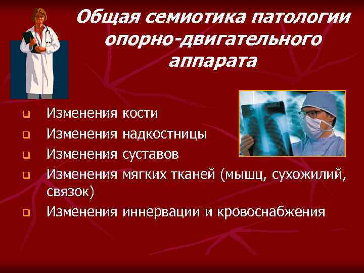 Общая семиотика патологии опорно-двигательного аппарата q q q Изменения кости Изменения надкостницы Изменения суставов